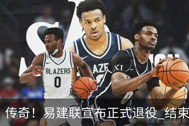 传奇！易建联宣布正式退役 结束21年职业生涯