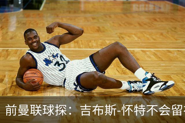 前曼联球探：吉布斯-怀特不会留在森林，他想踢欧冠
