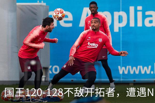 国王120-128不敌开拓者，遭遇NBA2连败，阿卡夫33分2板4助