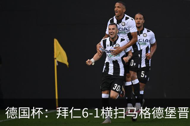 德国杯：拜仁6-1横扫马格德堡晋级，奥利塞两球凯恩轮休