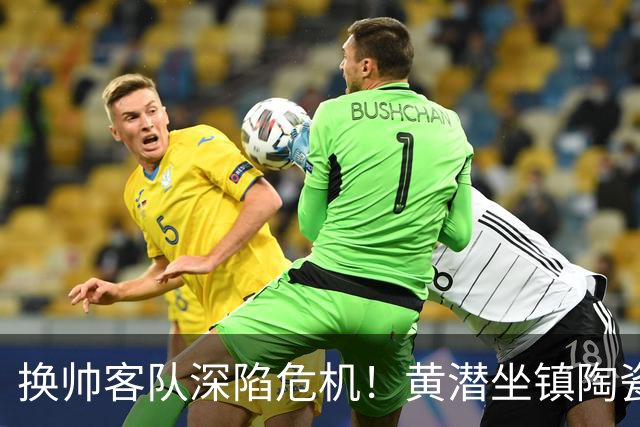 换帅客队深陷危机！黄潜坐镇陶瓷球场，西甲攻防博弈一触即发
