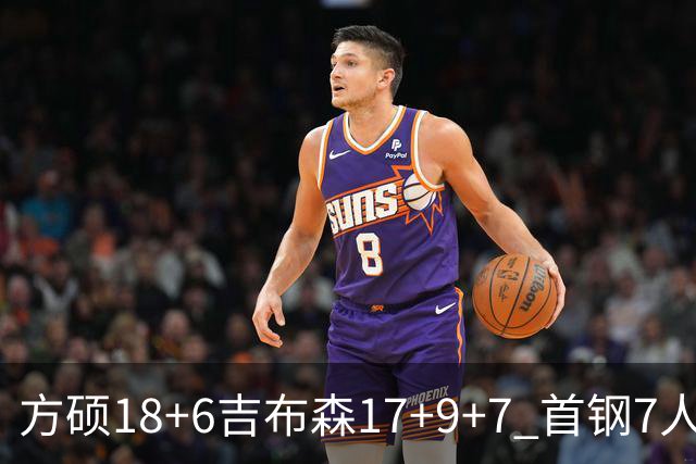 方硕18+6吉布森17+9+7 首钢7人上双大胜山东