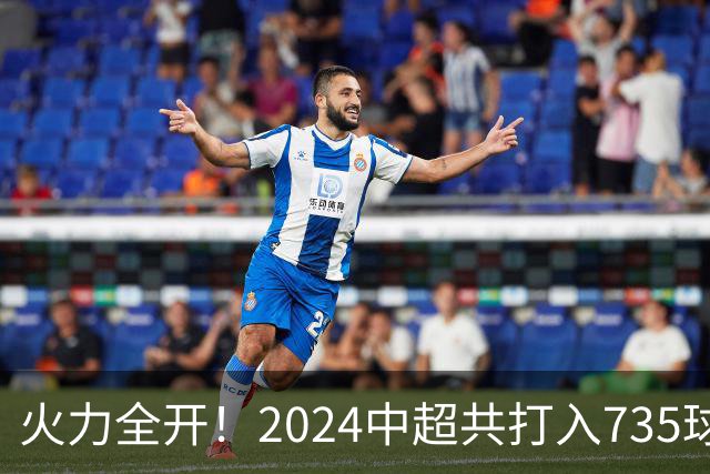 火力全开！2024中超共打入735球 高出上赛季83球