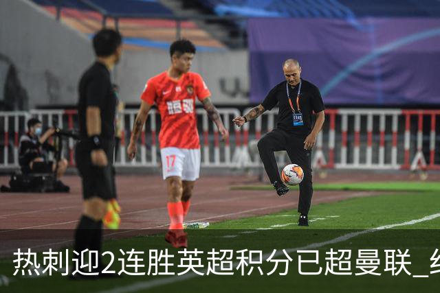 热刺迎2连胜英超积分已超曼联 红魔战樱桃军不容有失