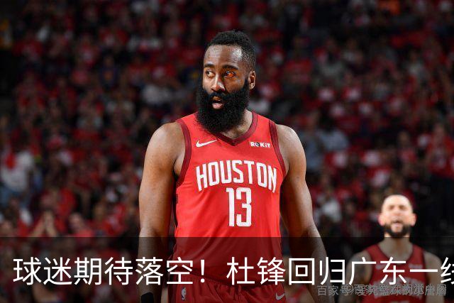 球迷期待落空！杜锋回归广东一线执教无望，粤媒透露，多项工作缠身导致他难以抽身