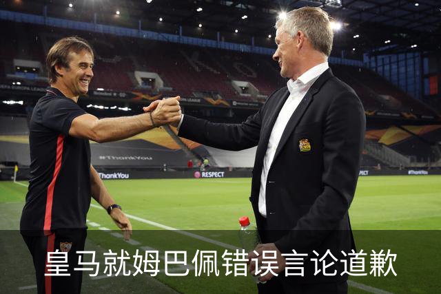 皇马就姆巴佩错误言论道歉