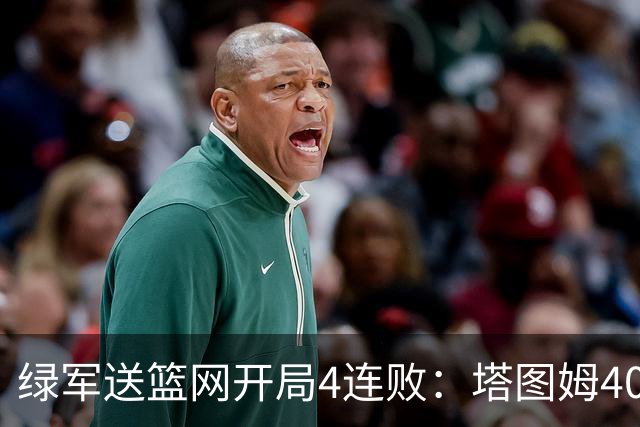 绿军送篮网开局4连败：塔图姆40+8压哨绝杀 波特27+12+6三分