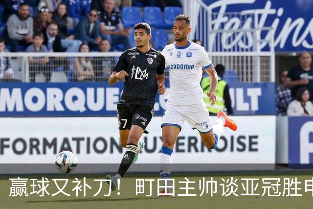 赢球又补刀！町田主帅谈亚冠胜申花，替补球员上场同样表现不俗