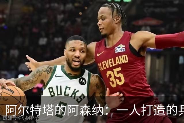 阿尔特塔的阿森纳：一人打造的兵工厂
