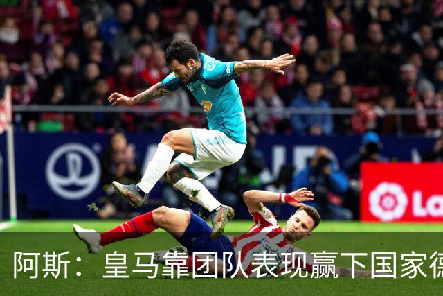 阿斯：皇马靠团队表现赢下国家德比，巴萨做梦都是姆巴佩