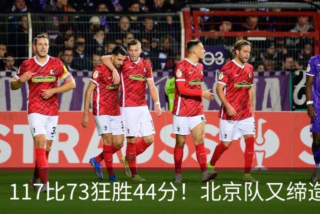 117比73狂胜44分！北京队又缔造一大惨案：广东队真被错怪了？
