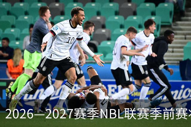 2026—2027赛季NBL联赛季前赛将落地贵州清镇、山东烟台