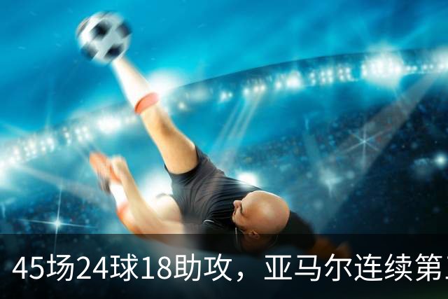 45场24球18助攻，亚马尔连续第三次捧起科帕奖