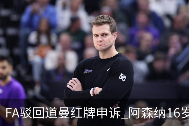 FA驳回道曼红牌申诉 阿森纳16岁新星停赛三场缺席利物浦战