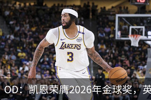 OD：凯恩荣膺2026年金球奖，英超官方发文祝贺