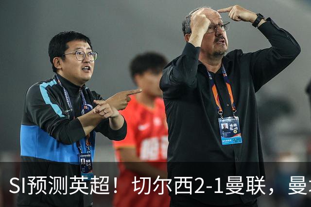 SI预测英超！切尔西2-1曼联，曼城3-2布莱顿，利物浦1-2阿森纳