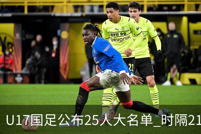 U17国足公布25人大名单 时隔21年将再战世少赛